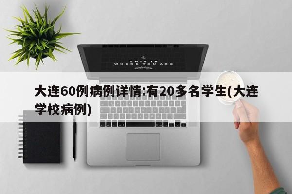 大连60例病例详情:有20多名学生(大连学校病例)