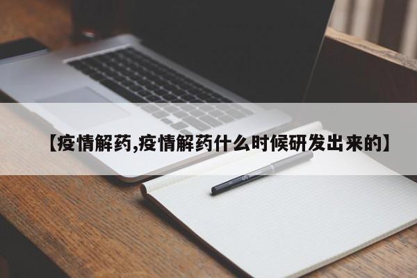 【疫情解药,疫情解药什么时候研发出来的】