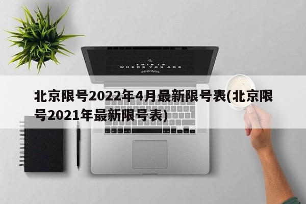 北京限号2022年4月最新限号表(北京限号2021年最新限号表)