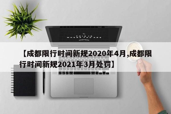 【成都限行时间新规2020年4月,成都限行时间新规2021年3月处罚】