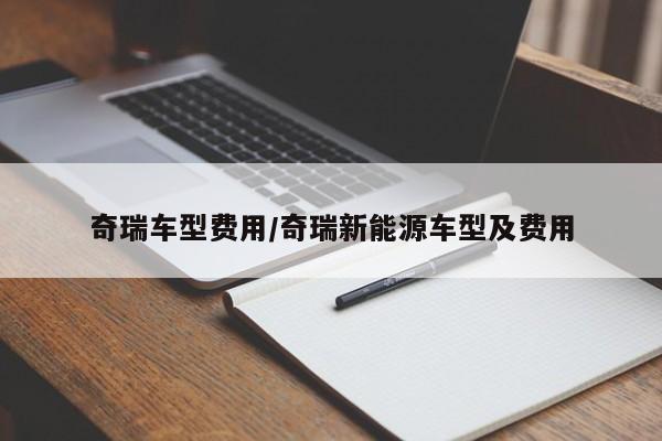 奇瑞车型费用/奇瑞新能源车型及费用