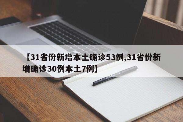 【31省份新增本土确诊53例,31省份新增确诊30例本土7例】