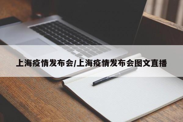 上海疫情发布会/上海疫情发布会图文直播