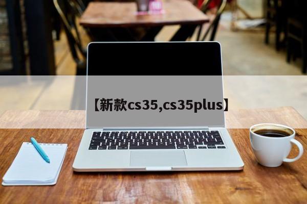 【新款cs35,cs35plus】