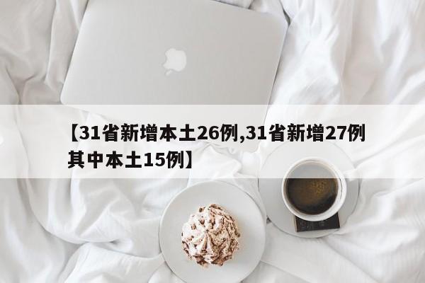 【31省新增本土26例,31省新增27例 其中本土15例】