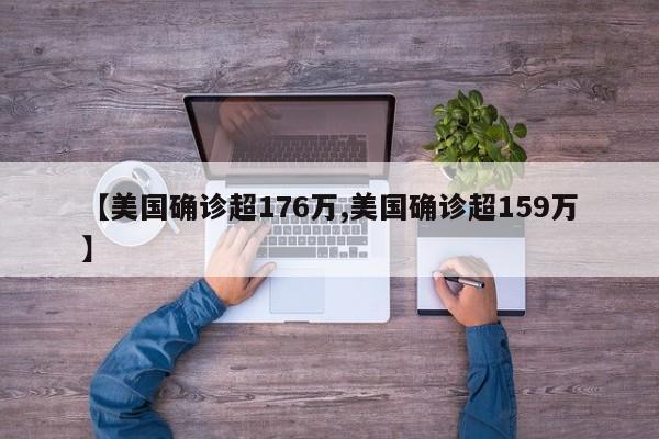 【美国确诊超176万,美国确诊超159万】