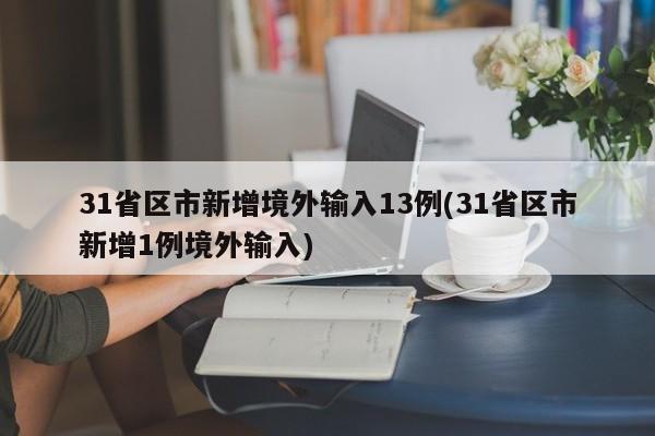 31省区市新增境外输入13例(31省区市新增1例境外输入)
