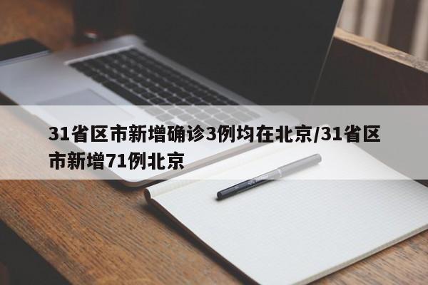 31省区市新增确诊3例均在北京/31省区市新增71例北京