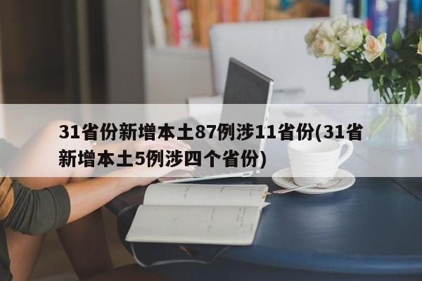 31省份新增本土87例涉11省份(31省新增本土5例涉四个省份)