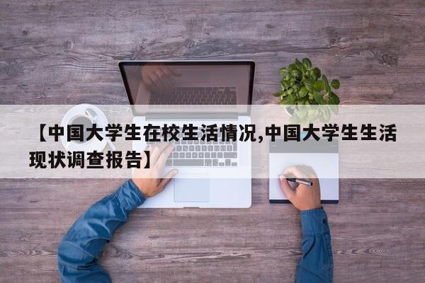 【中国大学生在校生活情况,中国大学生生活现状调查报告】