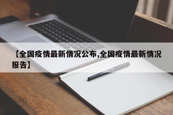 【全国疫情最新情况公布,全国疫情最新情况报告】