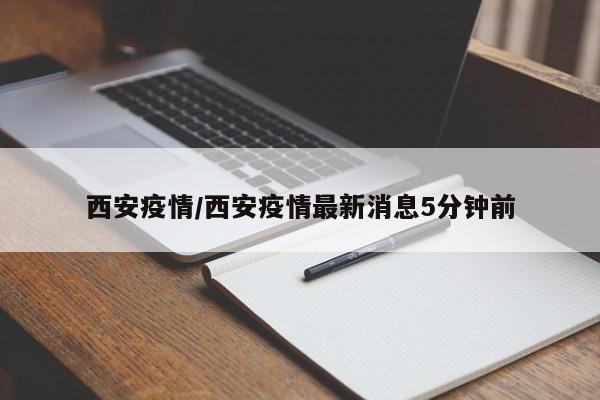 西安疫情/西安疫情最新消息5分钟前