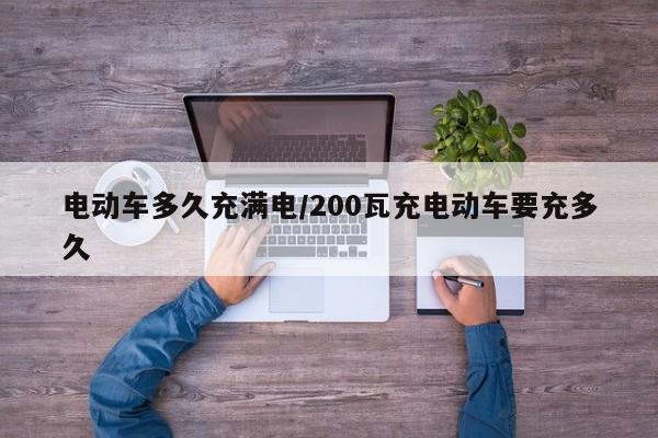 电动车多久充满电/200瓦充电动车要充多久