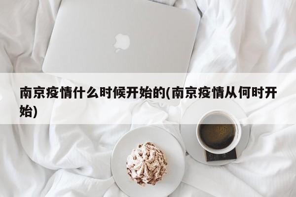 南京疫情什么时候开始的(南京疫情从何时开始)