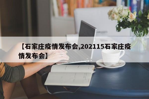 【石家庄疫情发布会,202115石家庄疫情发布会】