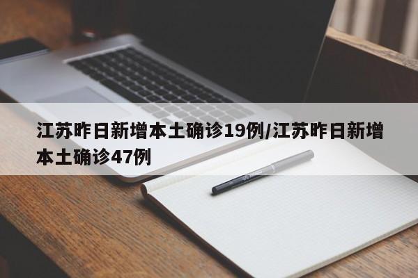 江苏昨日新增本土确诊19例/江苏昨日新增本土确诊47例